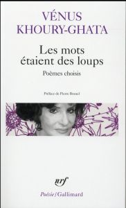 Les mots étaient des loups. Poèmes choisis - Khoury-Ghata Vénus - Brunel Pierre