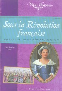 Sous la Révolution française. Journal de Louise Médréac (1789-1791) - Joly Dominique