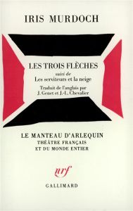 Les trois flèches. Suivi de Les serviteurs et la neige - Murdoch Iris - Genet Jacqueline - Chevalier Jean-L