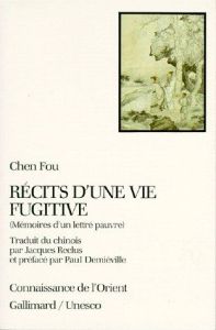 Récits d'une vie fugitive. Mémoires d'un lettré pauvre - Chen Fou - Reclus Jacques