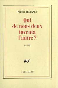 Qui de nous deux inventa l'autre ? - Bruckner Pascal