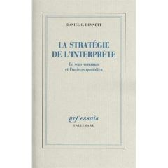 La stratégie de l'interprète. Le sens commun et l'univers quotidien - Dennett Daniel - Engel Pascal