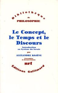 LE CONCEPT, LE TEMPS ET LE DISCOURS. Introduction au système du savoir - Kojève Alexandre