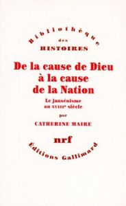 De la cause de Dieu à la cause de la Nation. Le jansénisme au XVIIIe siècle - Maire Catherine-Laurence