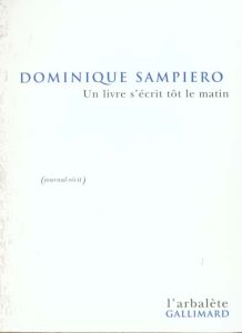 UN LIVRE S'ECRIT TOT LE MATIN. Journal-récit - Sampiero Dominique