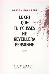 Le cri que tu pousses ne réveillera personne - Effa Gaston-Paul