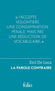 La parole contraire. Suivi de Du sentiment de justice et du devoir de désobéir - De Luca Erri - Valin Danièle - Bové José - Luneau