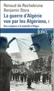 La guerre d'Algérie vue par les Algériens. Tome 1, Le temps des armes. Des origines à la bataille d' - Rochebrune Renaud de - Stora Benjamin - Harbi Moha