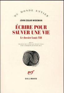 Ecrire pour sauver une vie. Le dossier Louis Till - Wideman John Edgar - Richard-Mas Catherine