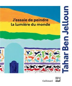 J'essaie de peindre la lumière du monde - Ben Jelloun Tahar - Lang Jack