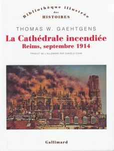 La cathédrale incendiée. Reims, septembre 1914 - Gaehtgens Thomas - Cohn Danièle