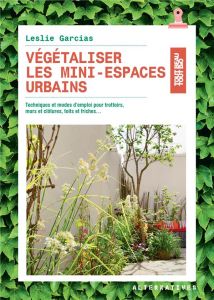 Végétaliser les mini-espaces urbains. Techniques et modes d’emploi pour trottoirs, murs et clôtures, - Garcias Leslie