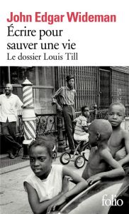 Ecrire pour sauver une vie. Le dossier Louis Till - Wideman John Edgar - Richard-Mas Catherine