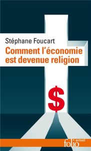 Comment l’économie est devenue religion. Des marchés et des dieux - Foucart Stéphane - Grandjean Alain