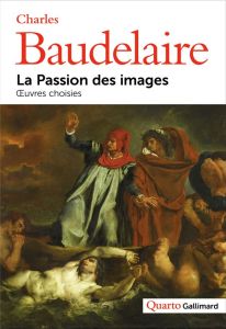 La passion des images. Oeuvres choisies - Baudelaire Charles - Scepi Henri