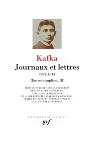 Oeuvres complètes. Tome 3, Journaux et lettres (1897-1914) - Kafka Franz - Lefebvre Jean-Pierre - Bernardi Laur