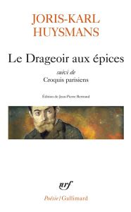 Le Drageoir aux épices suivi de Croquis parisiens - Huysmans Joris-Karl - Bertrand Jean-Pierre