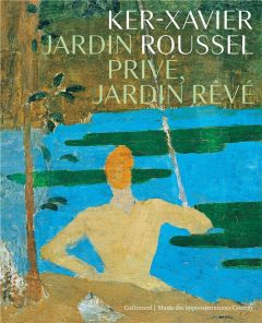 Ker-Xavier Roussel. Jardin privé, jardin rêvé - Chivot Mathias - Cahn Isabelle - Reis Valérie