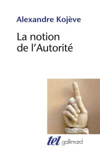 La notion de l'autorité - Kojève Alexandre - Terré François