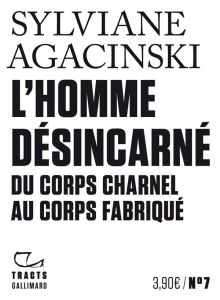 L'homme désincarné. Du corps charnel au corps fabriqué - Agacinski Sylviane