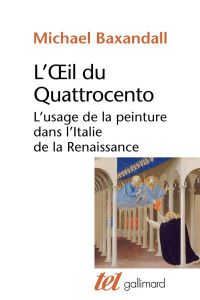 L'oeil du Quattrocento. L'usage de la peinture dans l'Italie de la Renaissance - Baxandall Michael - Delsaut Yvette