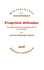 Propriété défendue. La société française à l’épreuve du vol. XIXe-XXe siècles - Houte Arnaud-Dominique