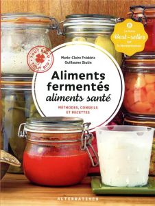 Aliments fermentés, aliments santé. Méthodes, conseils et recettes - Frédéric Marie-Claire - Stutin Guillaume