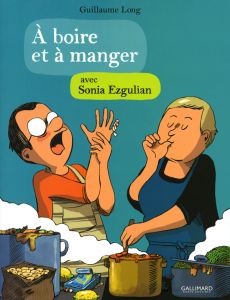 A boire et à manger avec Sonia Ezgulian - Long Guillaume - Ezgulian Sonia