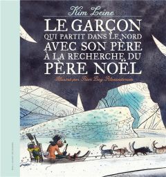 Le garçon qui partit dans le Nord avec son père à la recherche du Père Noël - Leine Kim - Bay Alexandersen Peter - Gnaedig Alain