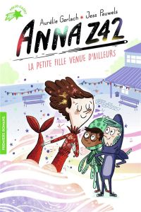 Anna Z42 Tome 3 : La petite fille venue d'ailleurs - Gerlach Aurélie - Pauwels Jess