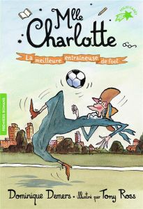 Une Aventure de Mlle Charlotte Tome 2 : La meilleure entraîneuse de foot - Demers Dominique - Ross Tony