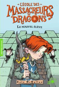 L'Ecole des Massacreurs de Dragons Tome 1 : Le nouvel élève - McMullan Kate - Basso Bill - Rubio Vanessa