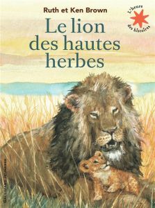 Le lion des hautes herbes - Brown Ruth - Brown Ken - Krief Anne