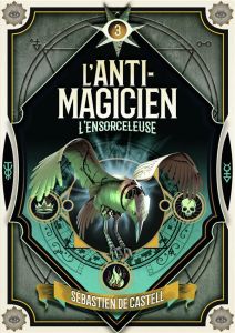 L'anti-magicien Tome 3 : L’Ensorceleuse - Castell Sebastien de - Devaux Laetitia