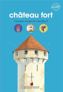 Château fort. Comment vivaient les chevaliers ? - Bordet-Pétillon Sophie