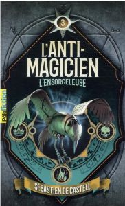 L'anti-magicien Tome 3 : L'ensorceleuse - Castell Sebastien de - Devaux Laetitia