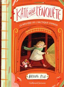 Kate mène l'enquête Tome 1 : Le mystère de l'Arctique-Express - Peck Hannah - Rubio-Barreau Vanessa