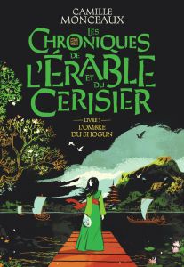 Les chroniques de l'érable et du cerisier Tome 3 : L'ombre du shogun - Monceaux Camille