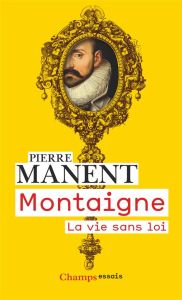 Montaigne. La vie sans loi - Manent Pierre