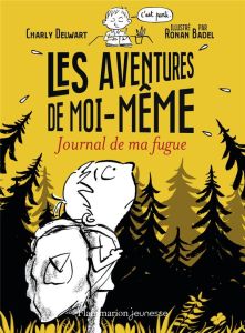 Les aventures de moi-même Tome 1 : Journal de ma fugue - Delwart Charly - Badel Ronan