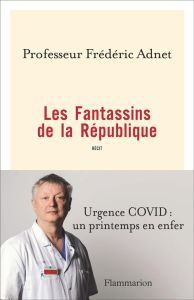 Les Fantassins de la République. Urgence COVID : un printemps en enfer - Adnet Frédéric - Mari Jean-Paul