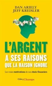 L'argent a ses raisons que la raison ignore. Les vraies motivations de nos choix financiers et les a - Ariely Dan - Kreisler Jeff - Le Séac'h Michel