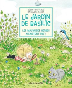 Le Jardin de Basilic Tome 3 : Les mauvaises herbes n'existent pas ! - Perez Sébastien - Parot Annelore