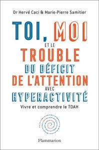 Toi, moi et le trouble du déficit de l'attention avec hyperactivité. Vivre et comprendre le TDAH - Caci Hervé - Samitier Marie-Pierre - Purper-Ouakil