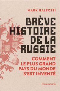 Brève histoire de la Russie. Comment le plus grand pays du monde s'est inventé - Galeotti Mark - Piélat Thierry