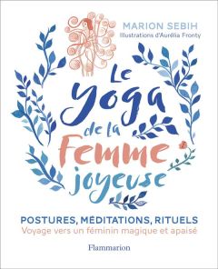 Le yoga de la femme joyeuse. Postures, méditations, rituels. Voyage vers un féminin magique et apais - Sebih Marion - Fronty Aurélia