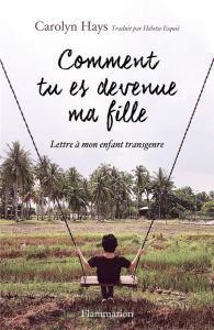 Comment tu es devenue ma fille. Lettre à ma fille transgenre - Hays Carolyn - Esquié Héloïse