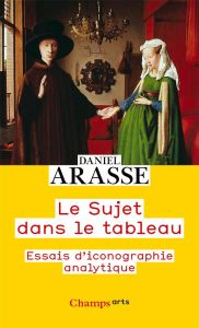 Le sujet dans le tableau. Essais d'iconographie analytique - Arasse Daniel