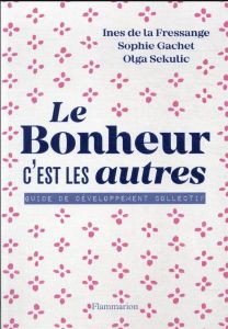 Le bonheur, c'est les autres !. Guide de développement collectif - Gachet Sophie - La Fressange Inès de - Sekulic Olg