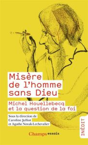 Misère de l'homme sans Dieu. Michel Houellebecq et la question de la foi - Julliot Caroline - Novak-Lechevalier Agathe - Houe